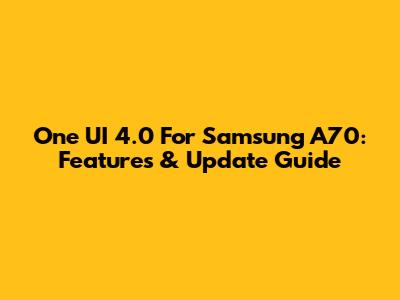 One UI 4.0 For Samsung A70: Features & Update Guide