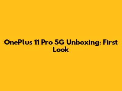 OnePlus 11 Pro 5G Unboxing: First Look