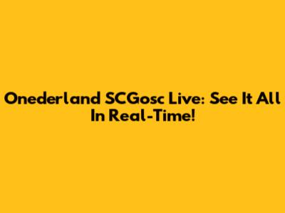 Onederland SCGosc Live: See It All In Real-Time!