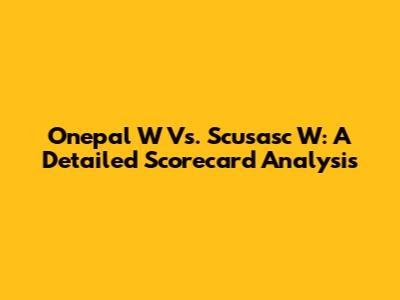 Onepal W Vs. Scusasc W: A Detailed Scorecard Analysis