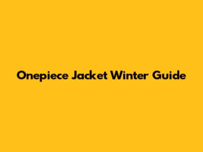 Onepiece Jacket Winter Guide