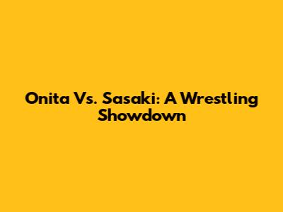 Onita Vs. Sasaki: A Wrestling Showdown
