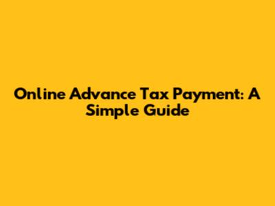 Online Advance Tax Payment: A Simple Guide