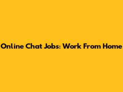 Online Chat Jobs: Work From Home