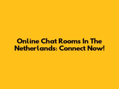 Online Chat Rooms In The Netherlands: Connect Now!