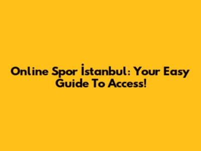 Online Spor İstanbul: Your Easy Guide To Access!