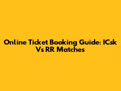 Online Ticket Booking Guide: ICsk Vs RR Matches