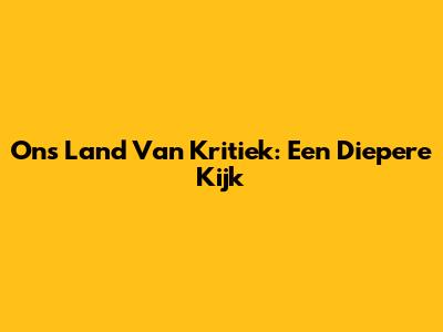 Ons Land Van Kritiek: Een Diepere Kijk