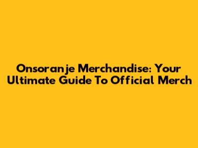 Onsoranje Merchandise: Your Ultimate Guide To Official Merch
