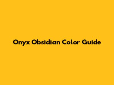 Onyx Obsidian Color Guide