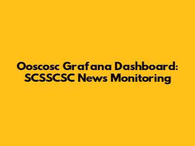 Ooscosc Grafana Dashboard: SCSSCSC News Monitoring