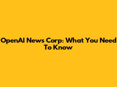 OpenAI News Corp: What You Need To Know