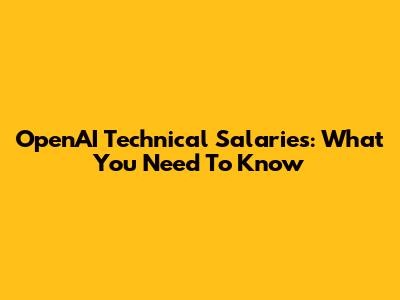 OpenAI Technical Salaries: What You Need To Know