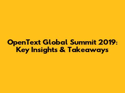 OpenText Global Summit 2019: Key Insights & Takeaways