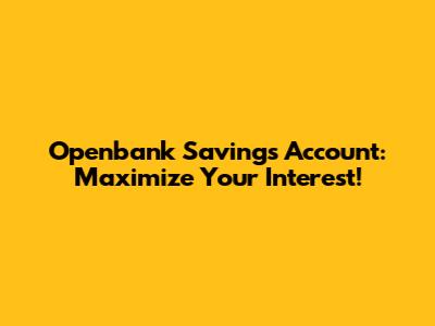 Openbank Savings Account: Maximize Your Interest!