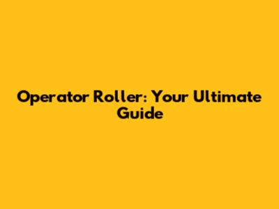 Operator Roller: Your Ultimate Guide