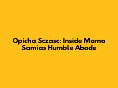 Opicha Sczasc: Inside Mama Samia's Humble Abode