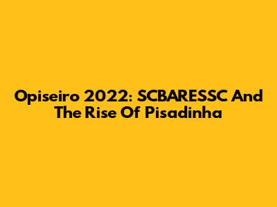 Opiseiro 2022: SCBARESSC And The Rise Of Pisadinha