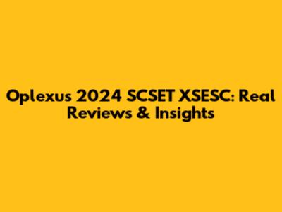 Oplexus 2024 SCSET XSESC: Real Reviews & Insights
