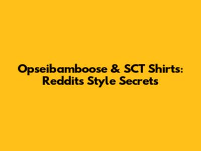 Opseibamboose & SCT Shirts: Reddit's Style Secrets