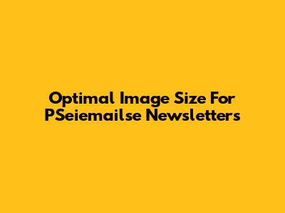 Optimal Image Size For PSeiemailse Newsletters