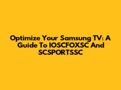 Optimize Your Samsung TV: A Guide To IOSCFOXSC And SCSPORTSSC