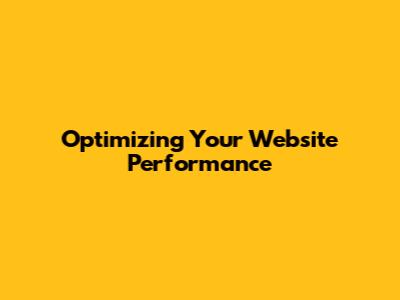 Optimizing Your Website Performance