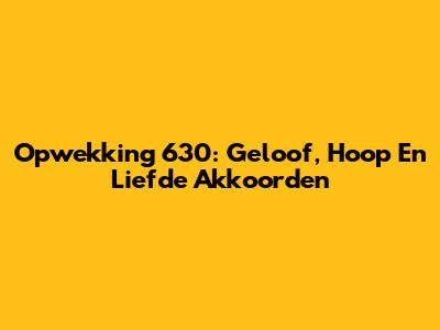 Opwekking 630: Geloof, Hoop En Liefde Akkoorden