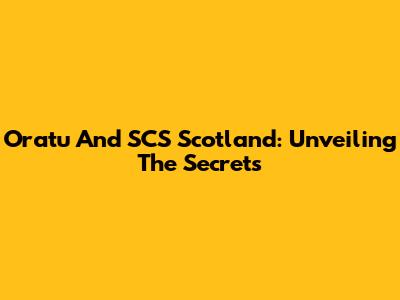 Oratu And SCS Scotland: Unveiling The Secrets