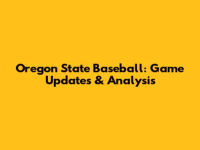 Oregon State Baseball: Game Updates & Analysis