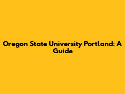 Oregon State University Portland: A Guide