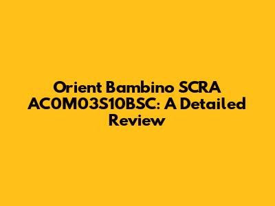 Orient Bambino SCRA AC0M03S10BSC: A Detailed Review