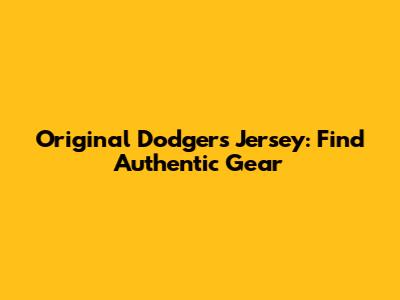 Original Dodgers Jersey: Find Authentic Gear