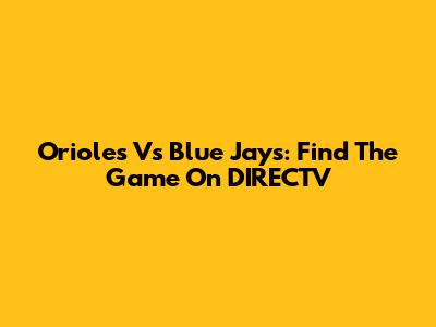 Orioles Vs Blue Jays: Find The Game On DIRECTV