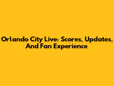Orlando City Live: Scores, Updates, And Fan Experience