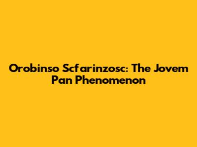 Orobinso Scfarinzosc: The Jovem Pan Phenomenon