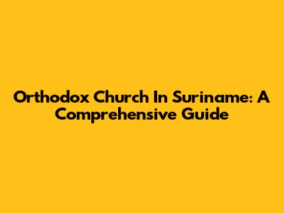 Orthodox Church In Suriname: A Comprehensive Guide