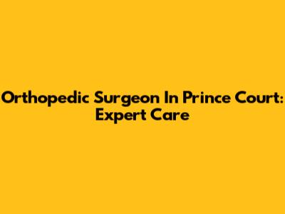Orthopedic Surgeon In Prince Court: Expert Care