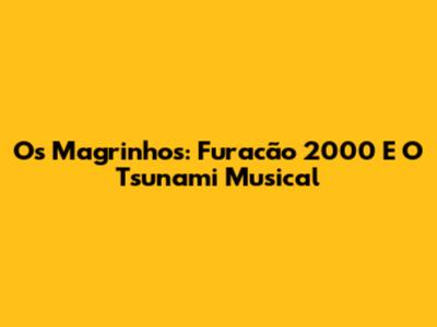 Os Magrinhos: Furacão 2000 E O Tsunami Musical