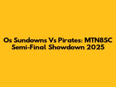 Os Sundowns Vs Pirates: MTN8SC Semi-Final Showdown 2025