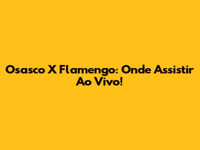 Osasco X Flamengo: Onde Assistir Ao Vivo!