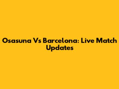 Osasuna Vs Barcelona: Live Match Updates
