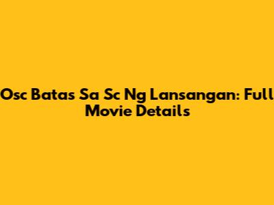 Osc Batas Sa Sc Ng Lansangan: Full Movie Details