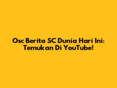 Osc Berita SC Dunia Hari Ini: Temukan Di YouTube!