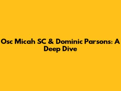 Osc Micah SC & Dominic Parsons: A Deep Dive