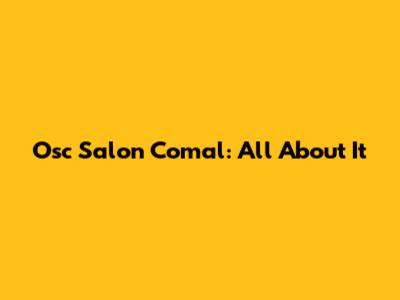 Osc Salon Comal: All About It