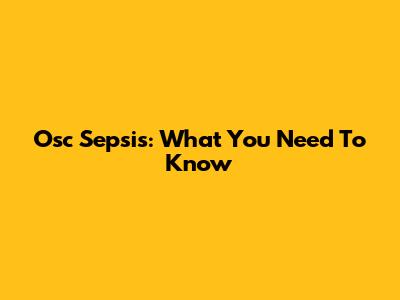 Osc Sepsis: What You Need To Know