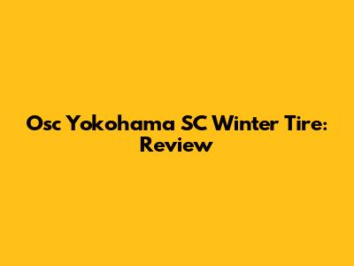 Osc Yokohama SC Winter Tire: Review