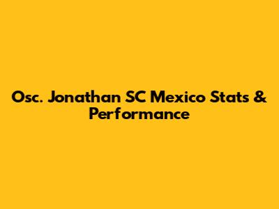 Osc. Jonathan SC Mexico Stats & Performance