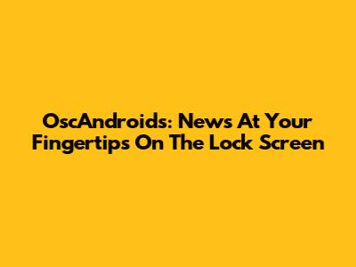 OscAndroids: News At Your Fingertips On The Lock Screen